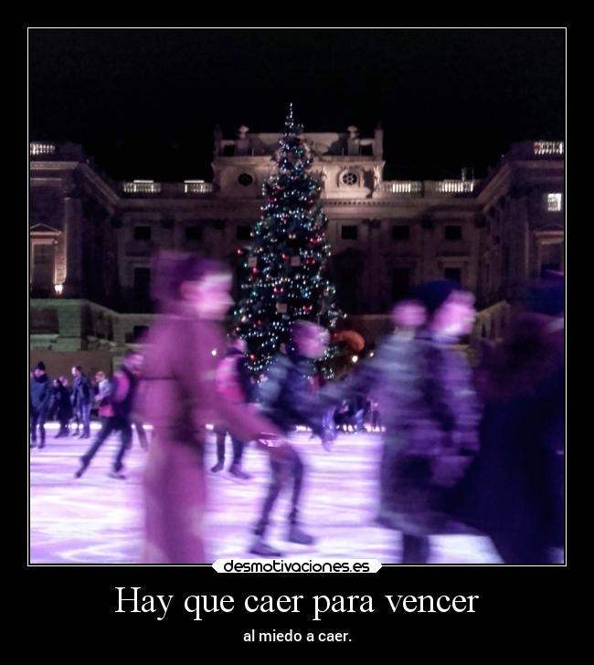 Hay que caer para vencer - al miedo a caer.