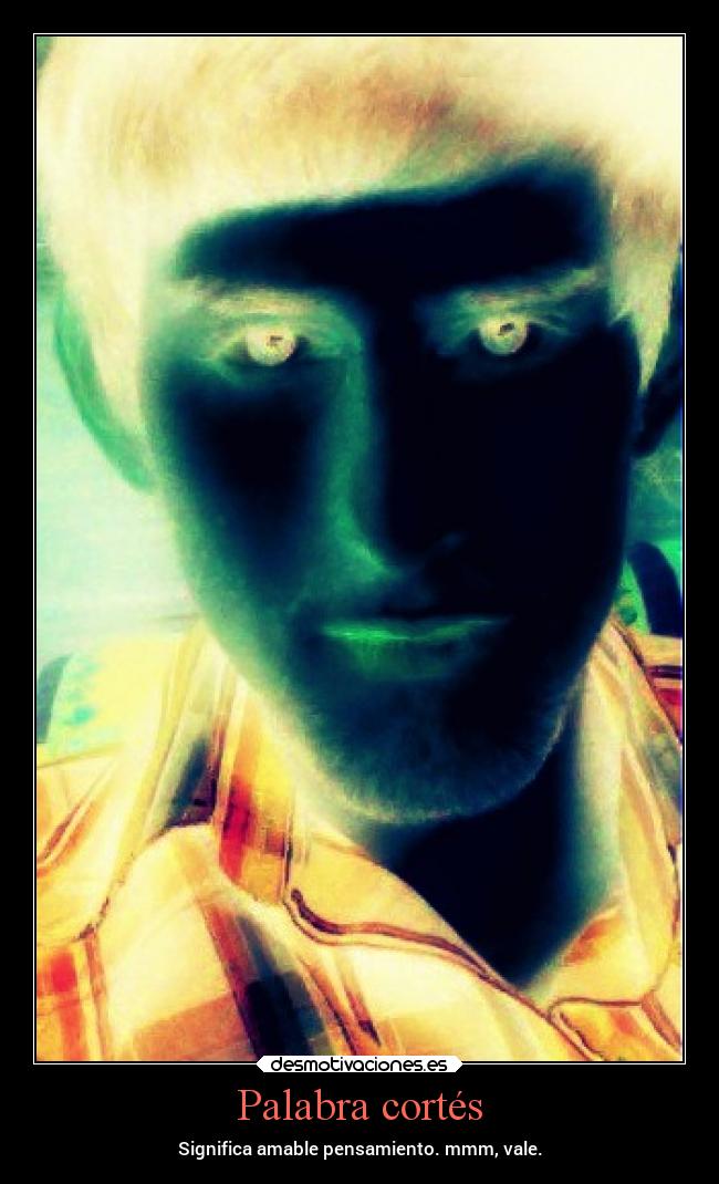 Palabra cortés - Significa amable pensamiento. mmm, vale.