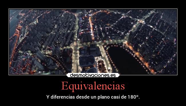 Equivalencias - Y diferencias desde un plano casi de 180º.