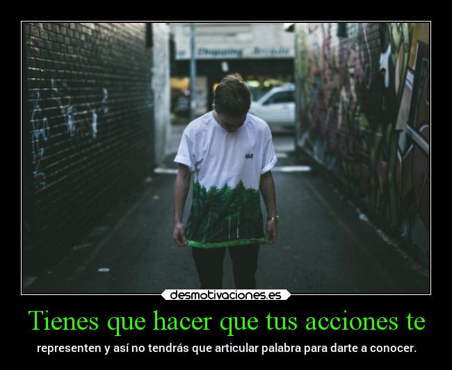 Tienes que hacer que tus acciones te - 