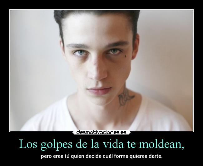 Los golpes de la vida te moldean, - 