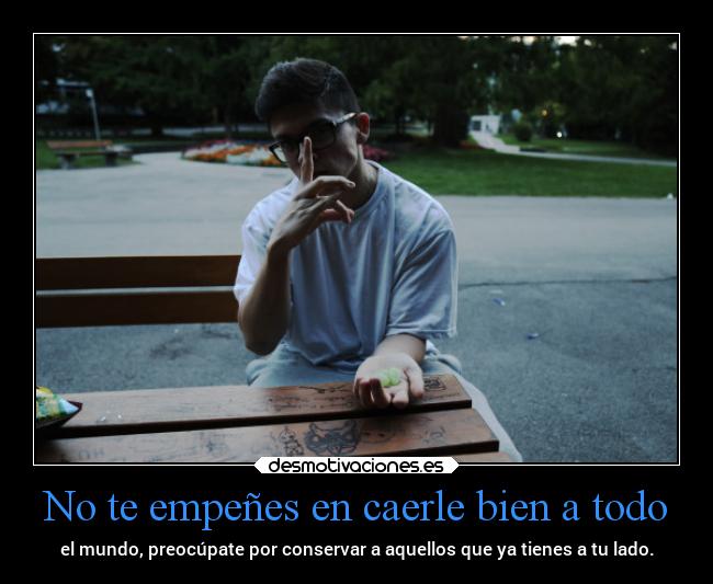 No te empeñes en caerle bien a todo -