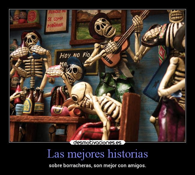 Las mejores historias - sobre borracheras, son mejor con amigos.
