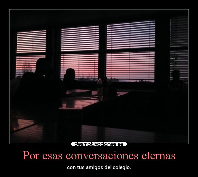 Por esas conversaciones eternas -