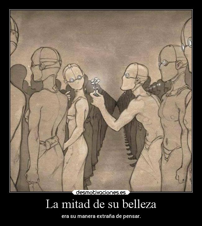 La mitad de su belleza - era su manera extraña de pensar.