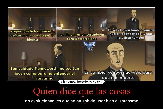Quien dice que las cosas - no evolucionan, es que no ha sabido usar bien el sarcasmo