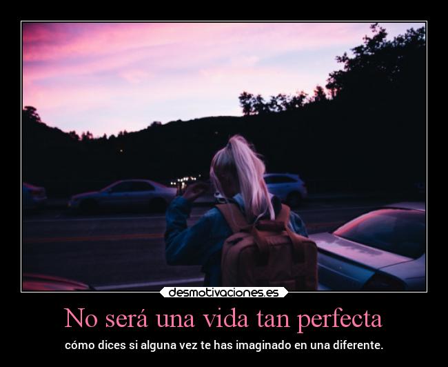 No será una vida tan perfecta - 