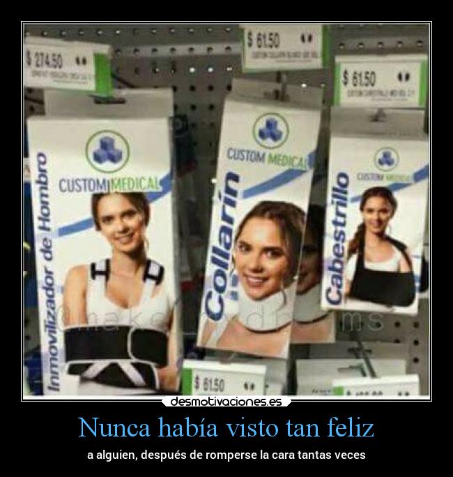 Nunca había visto tan feliz - a alguien, después de romperse la cara tantas veces