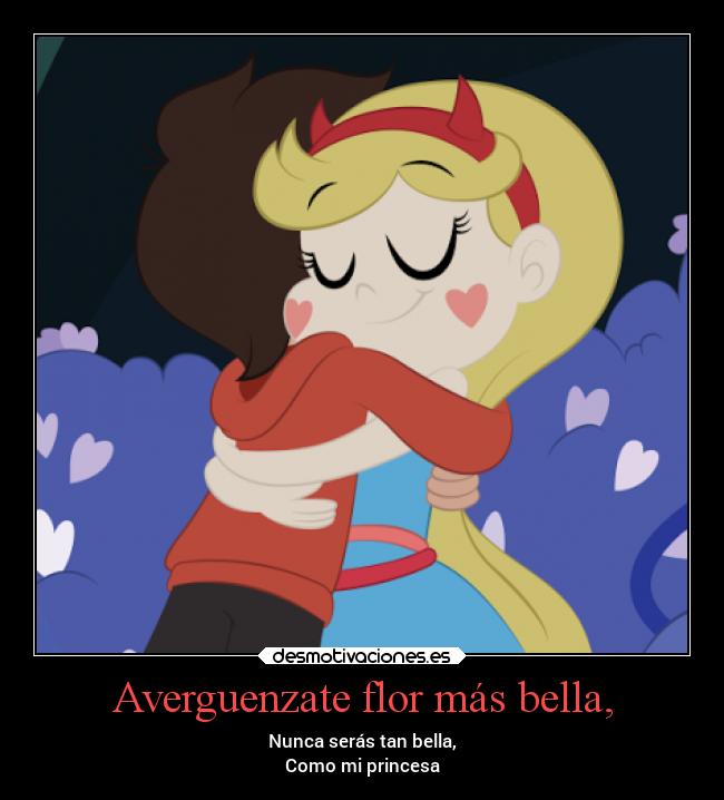 Averguenzate flor más bella, - Nunca serás tan bella,
Como mi princesa