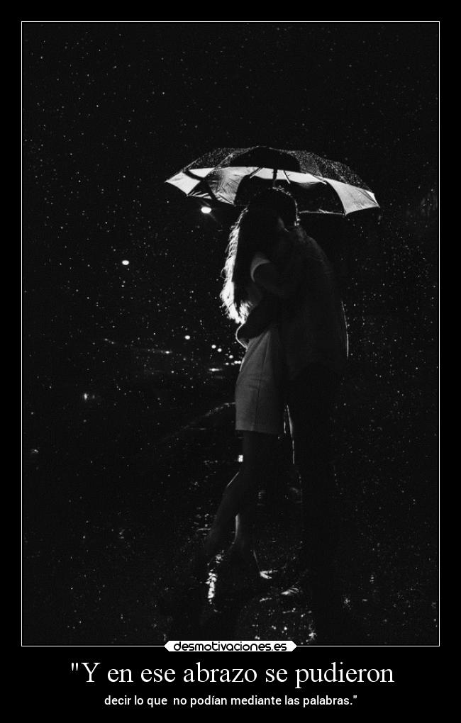 Y en ese abrazo se pudieron - decir lo que no podían mediante las palabras.