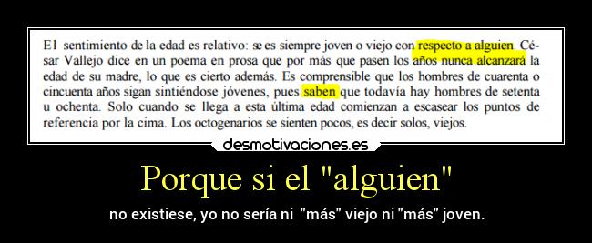Porque si el alguien - no existiese, yo no sería ni más viejo ni más joven.