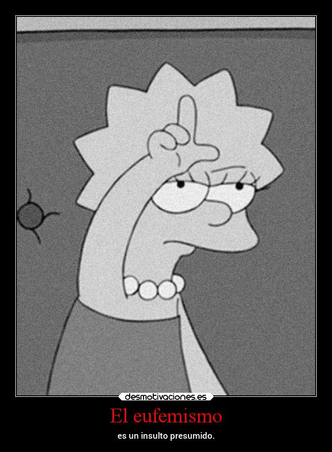El eufemismo - es un insulto presumido.