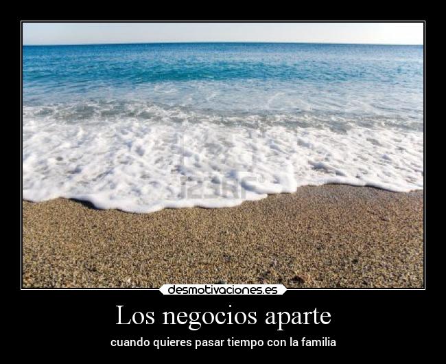 Los negocios aparte - cuando quieres pasar tiempo con la familia