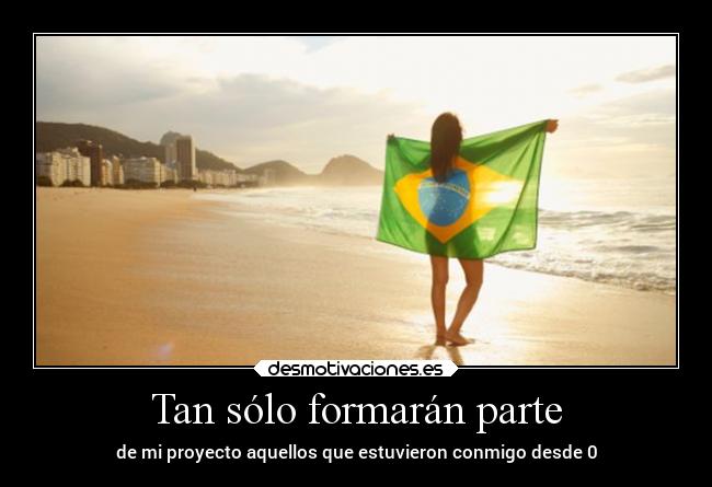 Tan sólo formarán parte - de mi proyecto aquellos que estuvieron conmigo desde 0