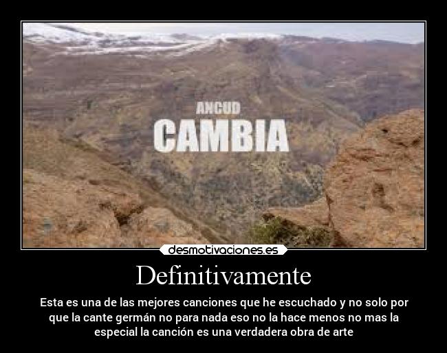 Definitivamente - Esta es una de las mejores canciones que he escuchado y no solo por
que la cante germán no para nada eso no la hace menos no mas la
especial la canción es una verdadera obra de arte