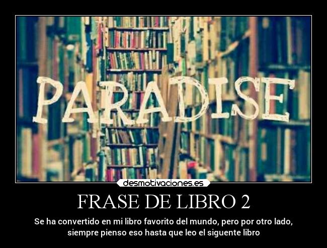 FRASE DE LIBRO 2 - Se ha convertido en mi libro favorito del mundo, pero por otro lado,
siempre pienso eso hasta que leo el siguente libro