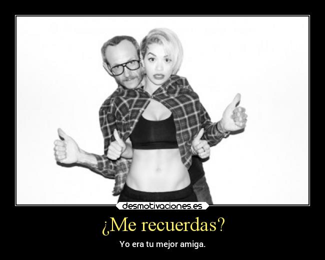 ¿Me recuerdas? - Yo era tu mejor amiga.