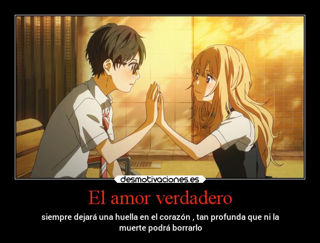 El amor verdadero - siempre dejará una huella en el corazón , tan profunda que ni la
muerte podrá borrarlo