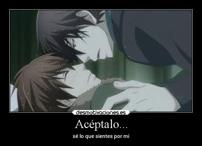 Acéptalo... - sé lo que sientes por mi