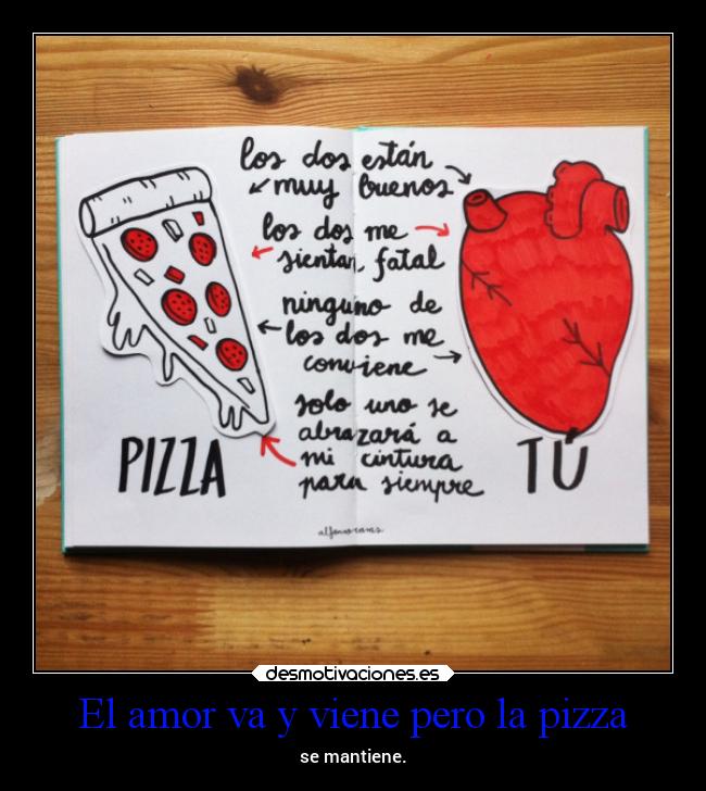 El amor va y viene pero la pizza - se mantiene.