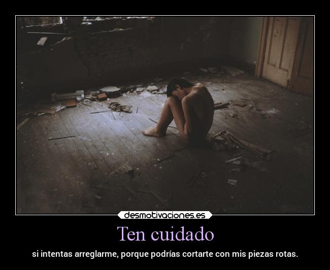 Ten cuidado - si intentas arreglarme, porque podrías cortarte con mis piezas rotas.