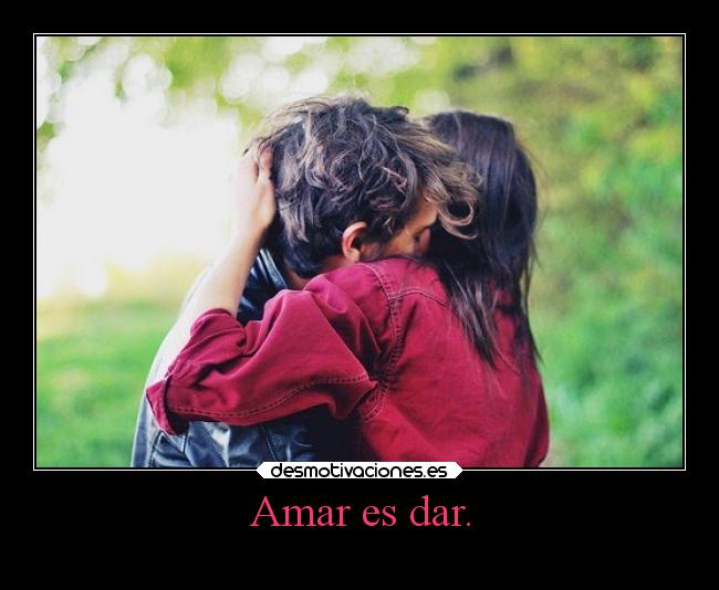 Amar es dar. -