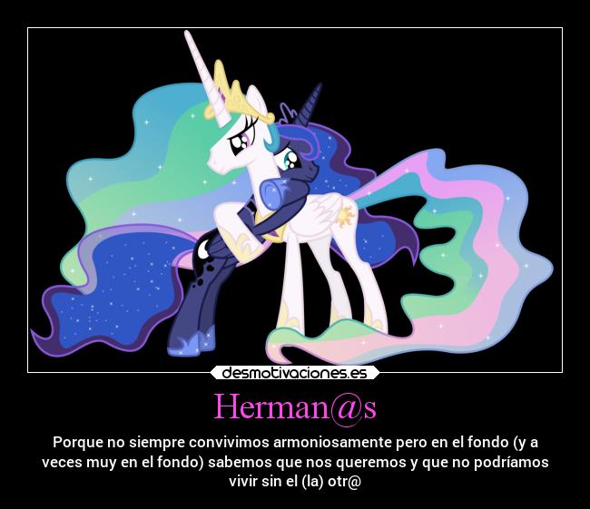 Herman@s - Porque no siempre convivimos armoniosamente pero en el fondo (y a
veces muy en el fondo) sabemos que nos queremos y que no podríamos
vivir sin el (la) otr@