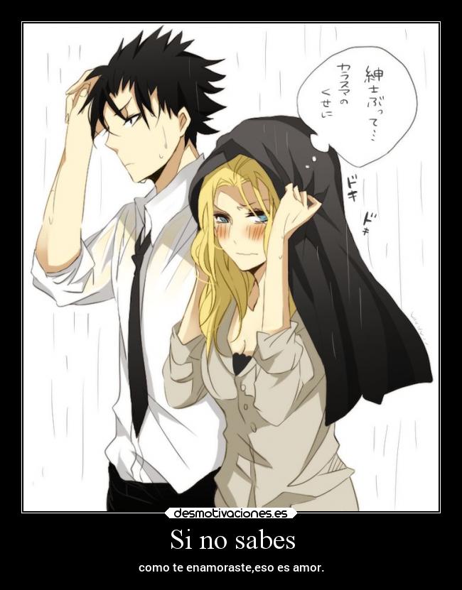 Si no sabes - como te enamoraste,eso es amor.