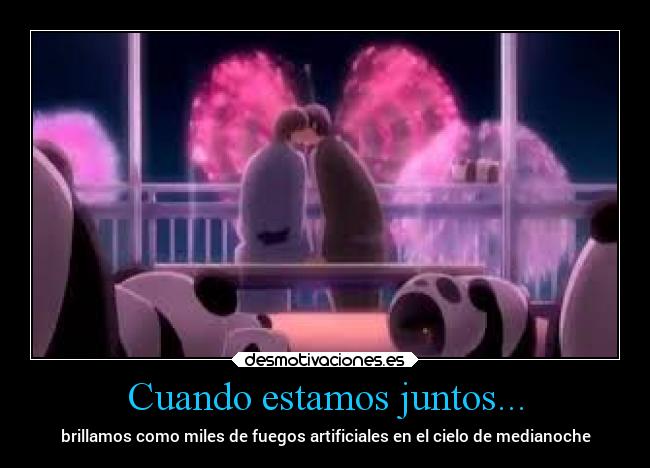 Cuando estamos juntos... - brillamos como miles de fuegos artificiales en el cielo de medianoche