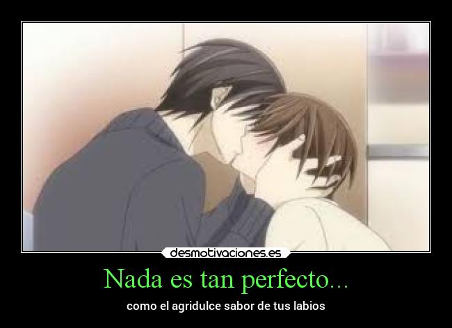 Nada es tan perfecto... - como el agridulce sabor de tus labios