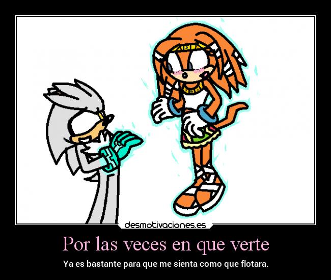 Por las veces en que verte - Ya es bastante para que me sienta como que flotara.