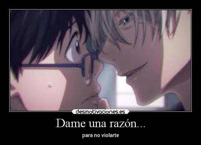 Dame una razón... - para no violarte