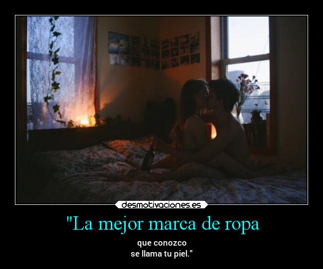 La mejor marca de ropa - que conozco
se llama tu piel.