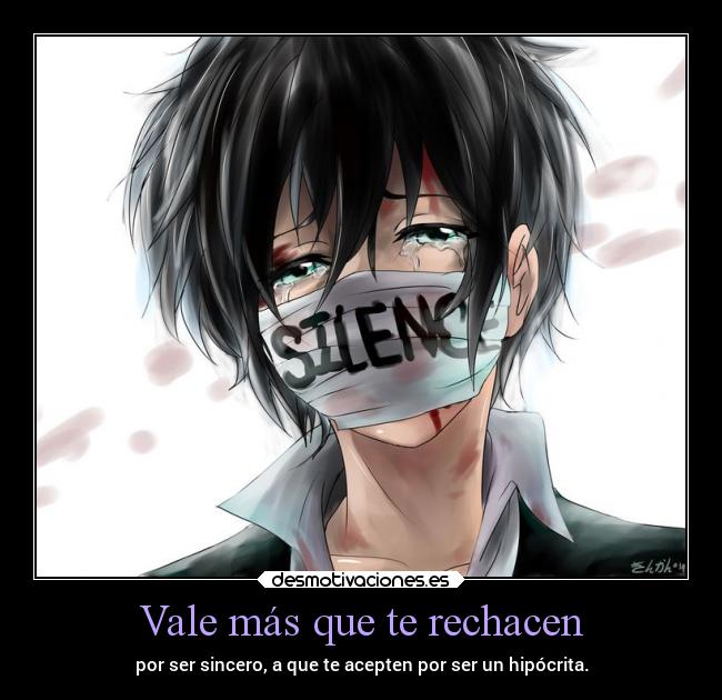 Vale más que te rechacen - por ser sincero, a que te acepten por ser un hipócrita.