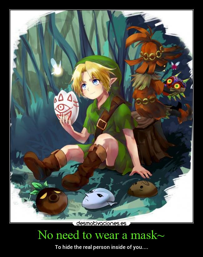 No need to wear a mask~ - To hide the real person inside of you....