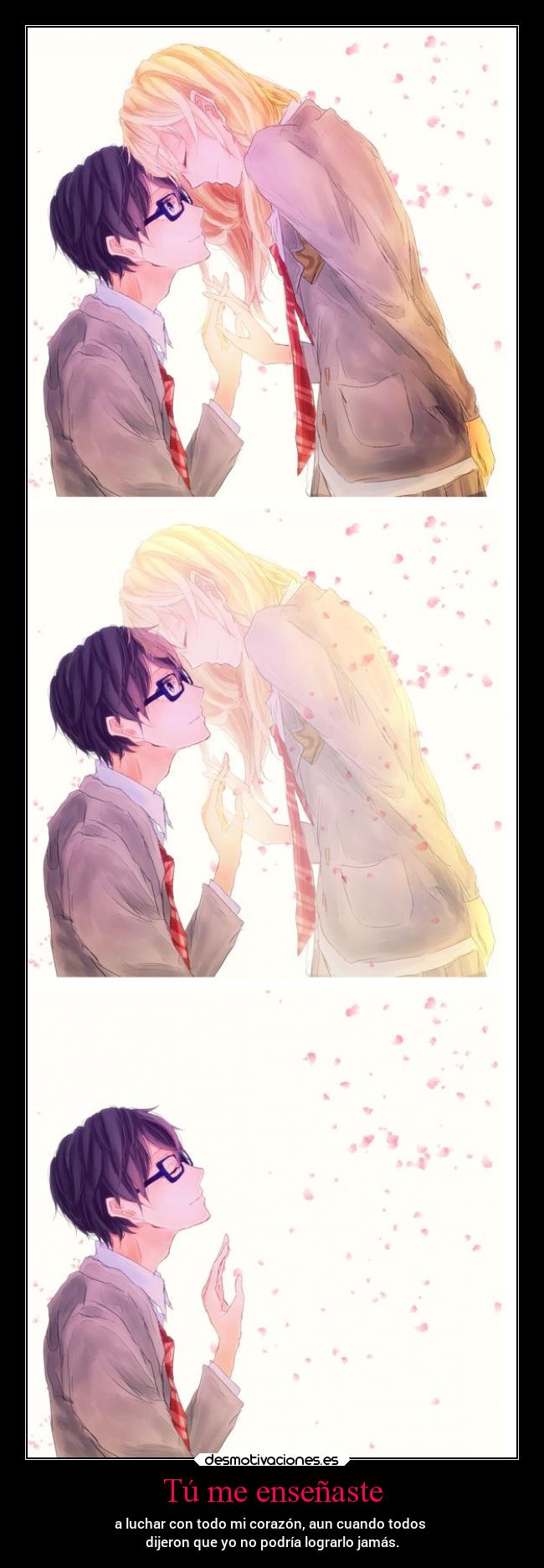 Tú me enseñaste - a luchar con todo mi corazón, aun cuando todos
dijeron que yo no podría lograrlo jamás.