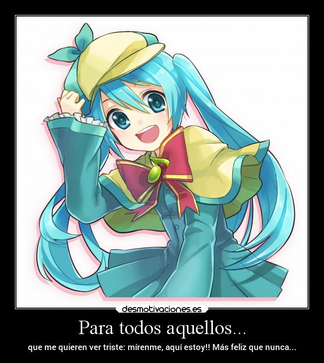 Para todos aquellos... - que me quieren ver triste: mírenme, aquí estoy!! Más feliz que nunca...