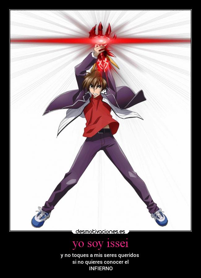 yo soy issei - y no toques a mis seres queridos
si no quieres conocer el
INFIERNO