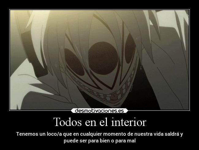 Todos en el interior - Tenemos un loco/a que en cualquier momento de nuestra vida saldrá y
puede ser para bien o para mal