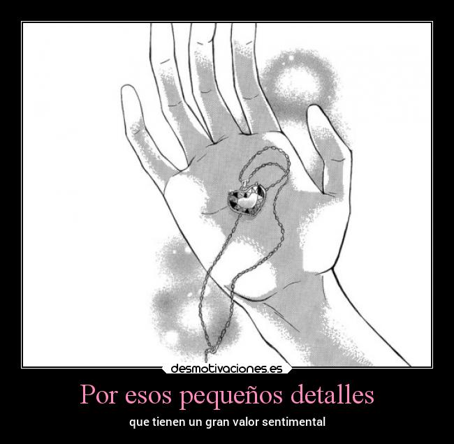 Por esos pequeños detalles - que tienen un gran valor sentimental