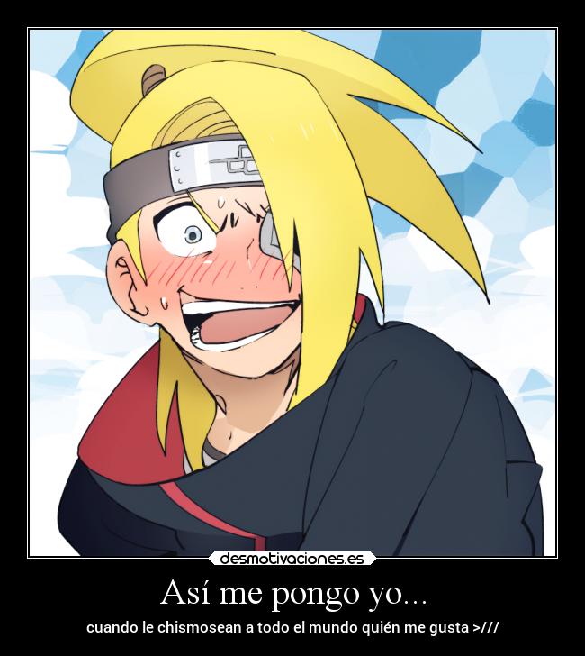 Así me pongo yo... - cuando le chismosean a todo el mundo quién me gusta >///