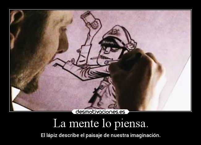 La mente lo piensa. - El lápiz describe el paisaje de nuestra imaginación.