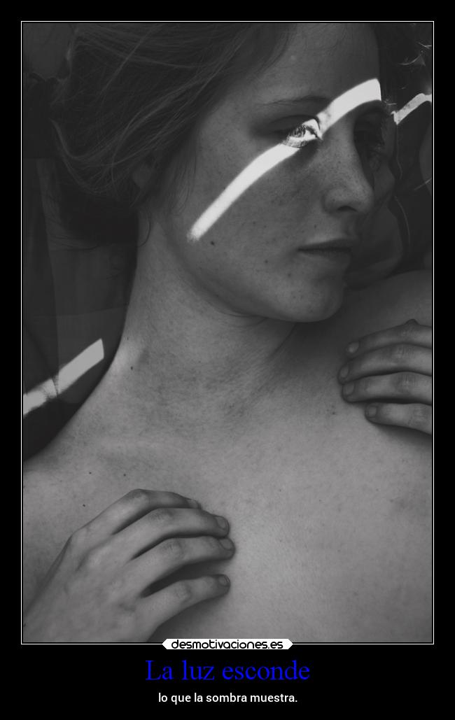 La luz esconde - lo que la sombra muestra.