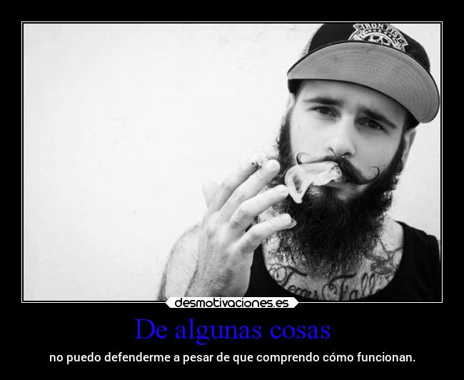 De algunas cosas - no puedo defenderme a pesar de que comprendo cómo funcionan.