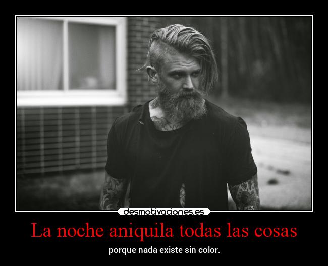 La noche aniquila todas las cosas - porque nada existe sin color.