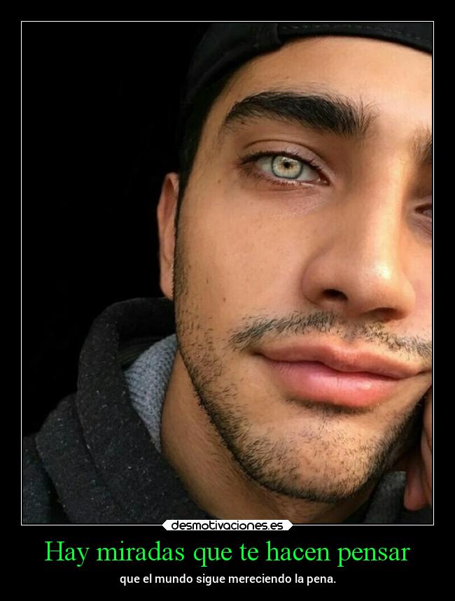 Hay miradas que te hacen pensar - que el mundo sigue mereciendo la pena.