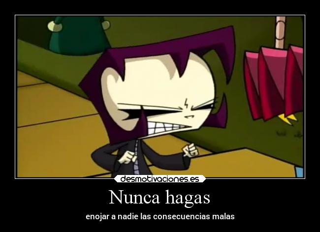 Nunca hagas - enojar a nadie las consecuencias malas