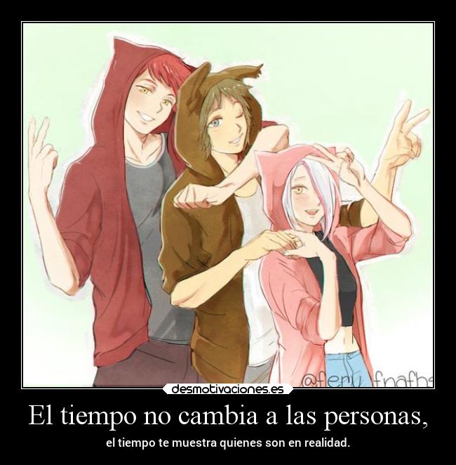 El tiempo no cambia a las personas, - el tiempo te muestra quienes son en realidad.