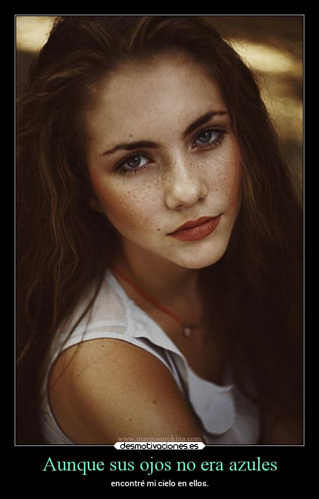 Aunque sus ojos no era azules - encontré mi cielo en ellos.