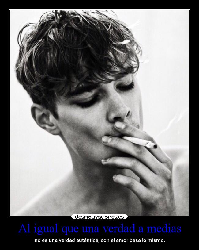 Al igual que una verdad a medias - no es una verdad auténtica, con el amor pasa lo mismo.